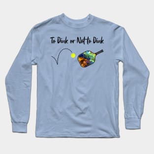 Pickleball - To Dink or Not to Dink Long Sleeve T-Shirt